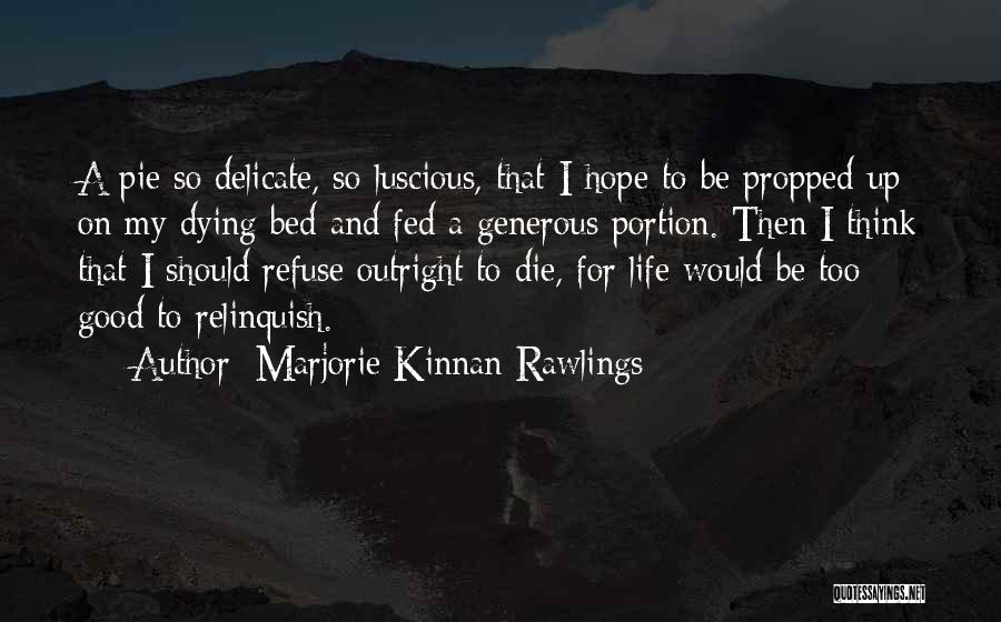 Marjorie Kinnan Rawlings Quotes: A Pie So Delicate, So Luscious, That I Hope To Be Propped Up On My Dying Bed And Fed A