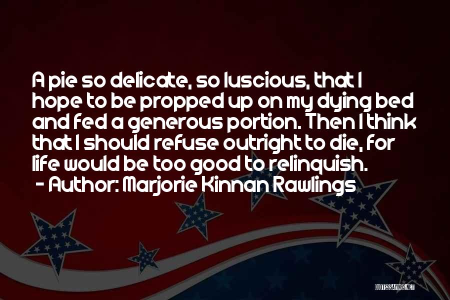 Marjorie Kinnan Rawlings Quotes: A Pie So Delicate, So Luscious, That I Hope To Be Propped Up On My Dying Bed And Fed A