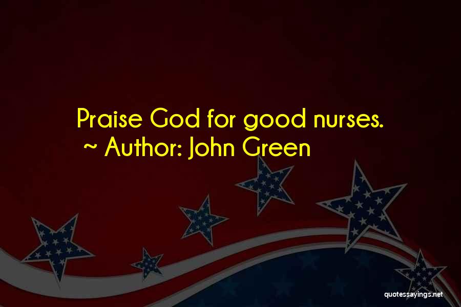 John Green Quotes: Praise God For Good Nurses.