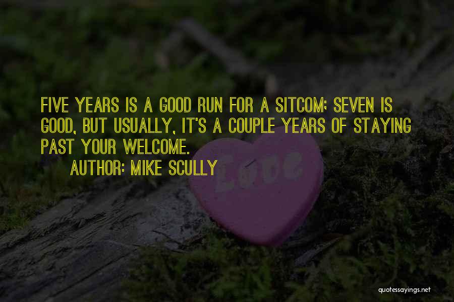 Mike Scully Quotes: Five Years Is A Good Run For A Sitcom; Seven Is Good, But Usually, It's A Couple Years Of Staying