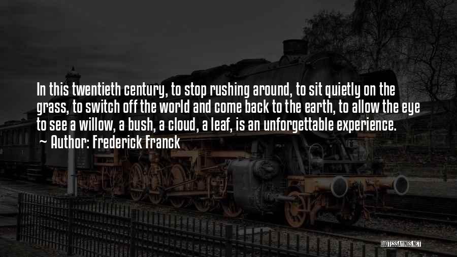 Frederick Franck Quotes: In This Twentieth Century, To Stop Rushing Around, To Sit Quietly On The Grass, To Switch Off The World And