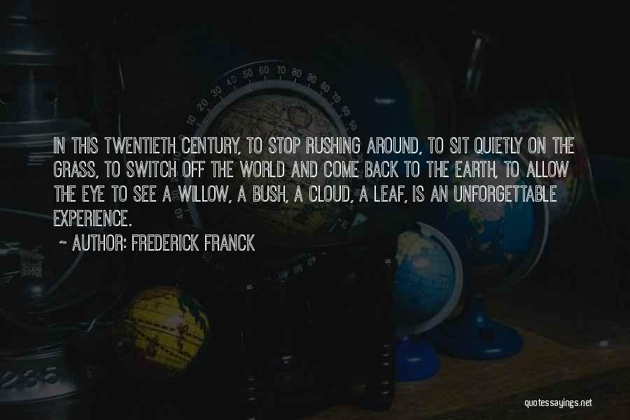 Frederick Franck Quotes: In This Twentieth Century, To Stop Rushing Around, To Sit Quietly On The Grass, To Switch Off The World And