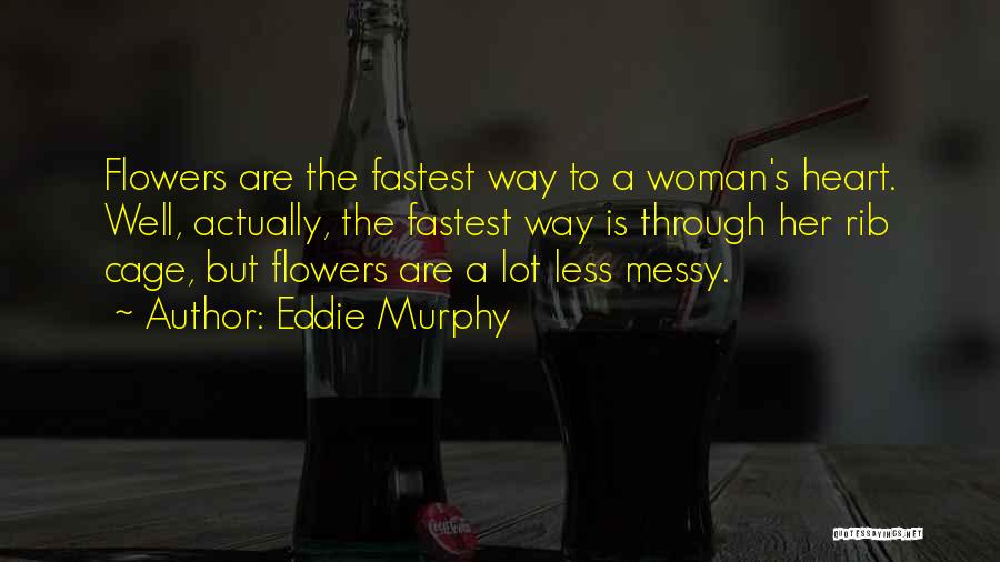 Eddie Murphy Quotes: Flowers Are The Fastest Way To A Woman's Heart. Well, Actually, The Fastest Way Is Through Her Rib Cage, But