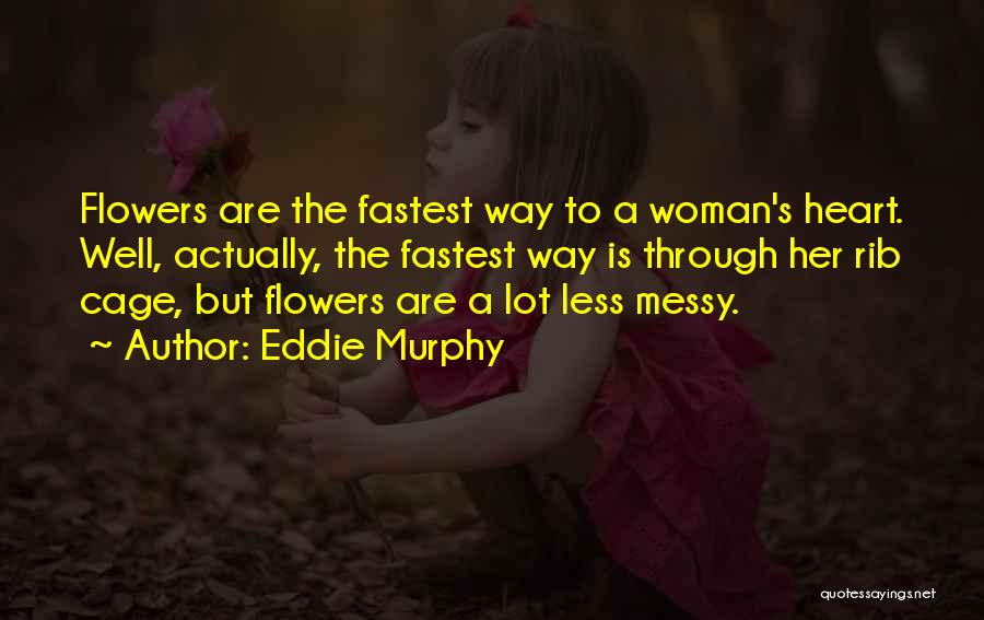 Eddie Murphy Quotes: Flowers Are The Fastest Way To A Woman's Heart. Well, Actually, The Fastest Way Is Through Her Rib Cage, But