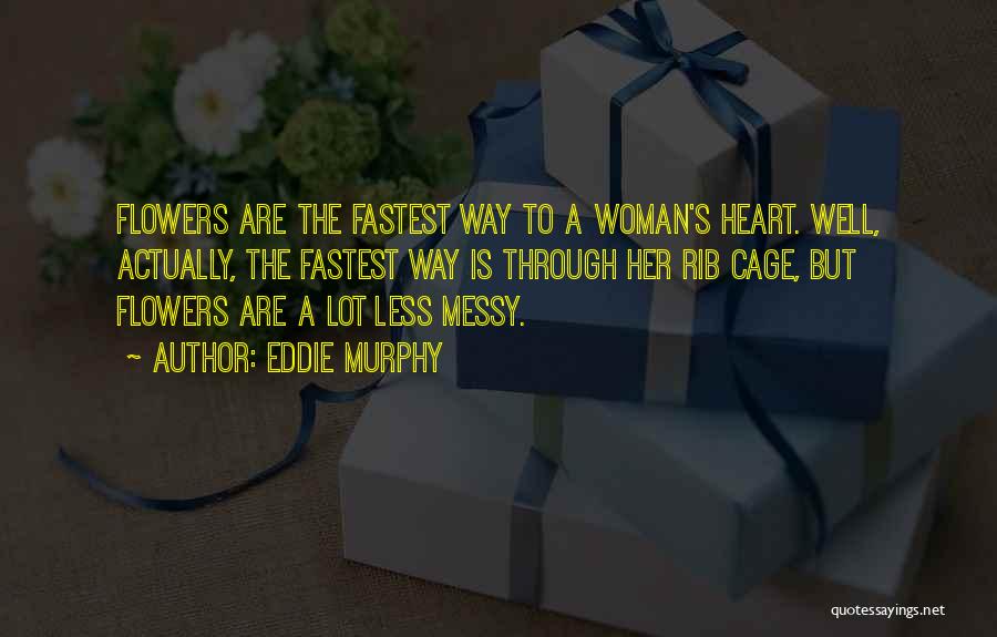 Eddie Murphy Quotes: Flowers Are The Fastest Way To A Woman's Heart. Well, Actually, The Fastest Way Is Through Her Rib Cage, But