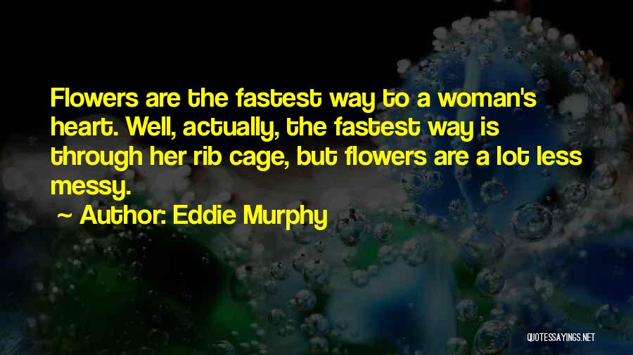 Eddie Murphy Quotes: Flowers Are The Fastest Way To A Woman's Heart. Well, Actually, The Fastest Way Is Through Her Rib Cage, But