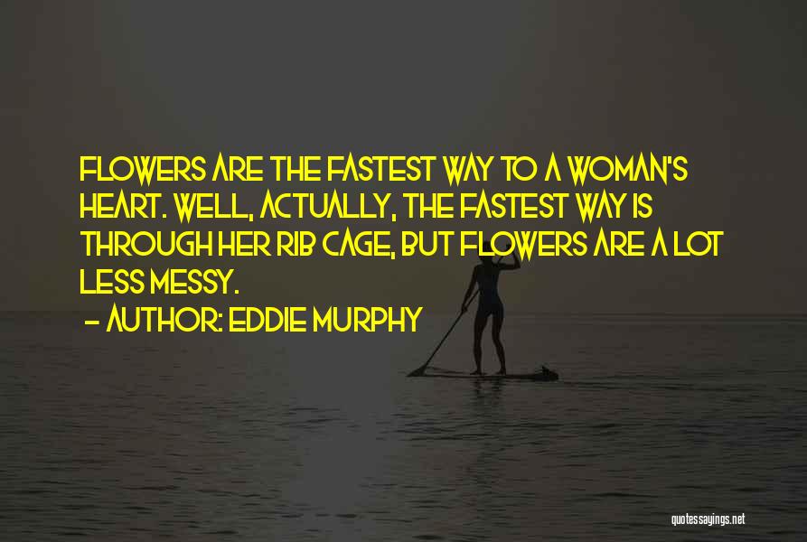 Eddie Murphy Quotes: Flowers Are The Fastest Way To A Woman's Heart. Well, Actually, The Fastest Way Is Through Her Rib Cage, But