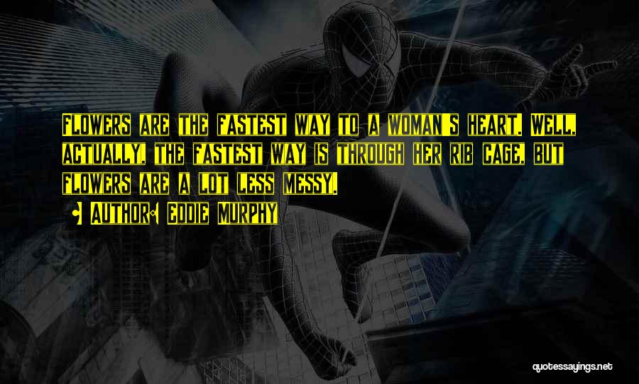 Eddie Murphy Quotes: Flowers Are The Fastest Way To A Woman's Heart. Well, Actually, The Fastest Way Is Through Her Rib Cage, But