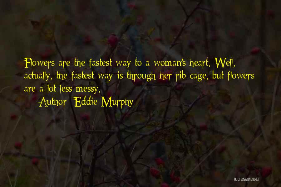 Eddie Murphy Quotes: Flowers Are The Fastest Way To A Woman's Heart. Well, Actually, The Fastest Way Is Through Her Rib Cage, But