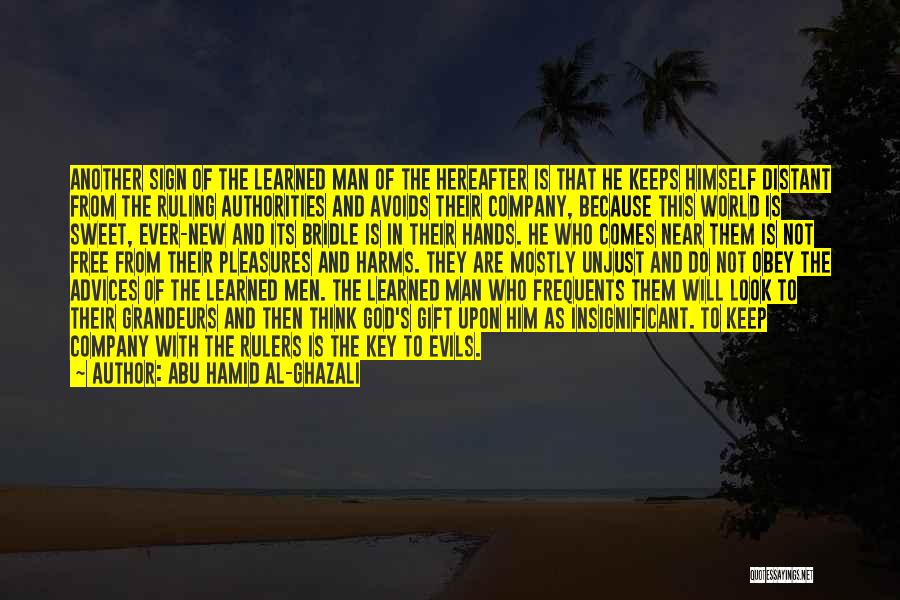 Abu Hamid Al-Ghazali Quotes: Another Sign Of The Learned Man Of The Hereafter Is That He Keeps Himself Distant From The Ruling Authorities And