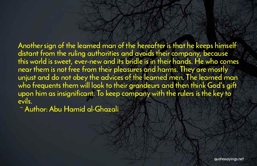 Abu Hamid Al-Ghazali Quotes: Another Sign Of The Learned Man Of The Hereafter Is That He Keeps Himself Distant From The Ruling Authorities And