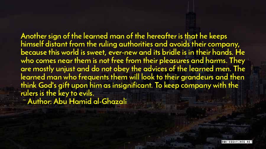 Abu Hamid Al-Ghazali Quotes: Another Sign Of The Learned Man Of The Hereafter Is That He Keeps Himself Distant From The Ruling Authorities And