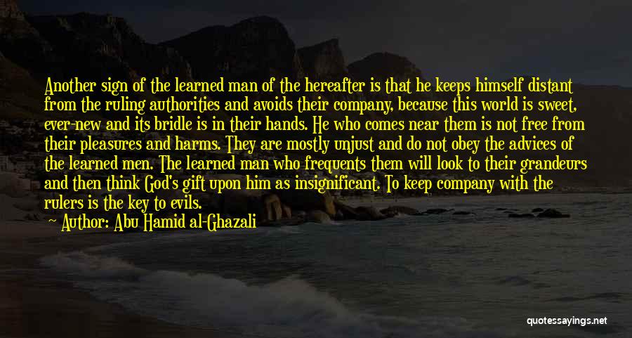 Abu Hamid Al-Ghazali Quotes: Another Sign Of The Learned Man Of The Hereafter Is That He Keeps Himself Distant From The Ruling Authorities And