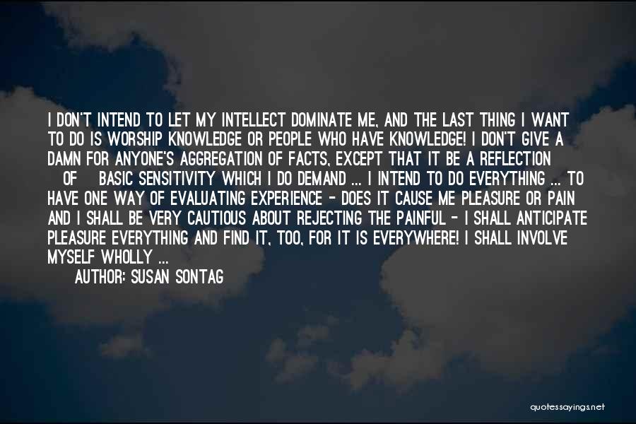 Susan Sontag Quotes: I Don't Intend To Let My Intellect Dominate Me, And The Last Thing I Want To Do Is Worship Knowledge