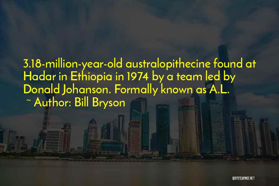 Bill Bryson Quotes: 3.18-million-year-old Australopithecine Found At Hadar In Ethiopia In 1974 By A Team Led By Donald Johanson. Formally Known As A.l.