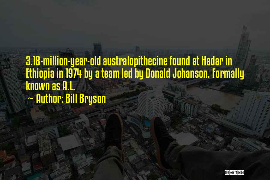 Bill Bryson Quotes: 3.18-million-year-old Australopithecine Found At Hadar In Ethiopia In 1974 By A Team Led By Donald Johanson. Formally Known As A.l.