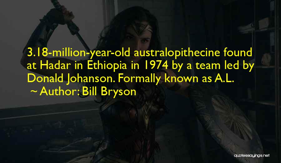 Bill Bryson Quotes: 3.18-million-year-old Australopithecine Found At Hadar In Ethiopia In 1974 By A Team Led By Donald Johanson. Formally Known As A.l.