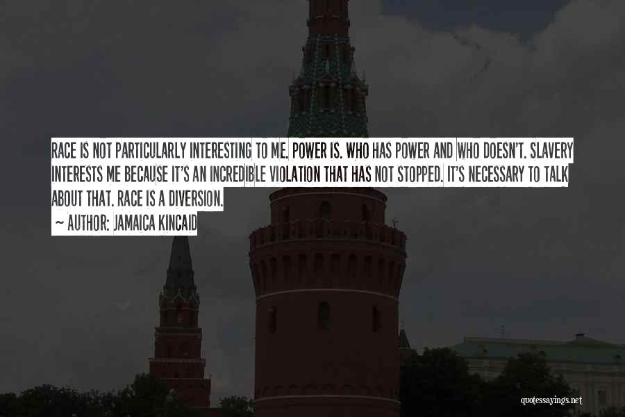 Jamaica Kincaid Quotes: Race Is Not Particularly Interesting To Me. Power Is. Who Has Power And Who Doesn't. Slavery Interests Me Because It's