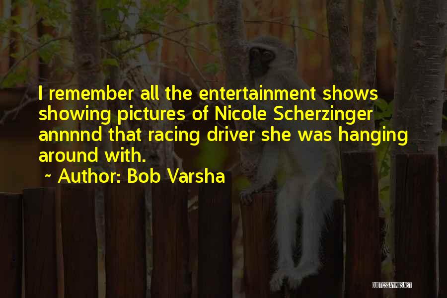 Bob Varsha Quotes: I Remember All The Entertainment Shows Showing Pictures Of Nicole Scherzinger Annnnd That Racing Driver She Was Hanging Around With.