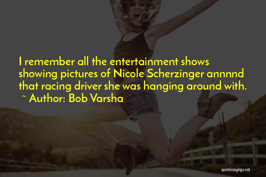 Bob Varsha Quotes: I Remember All The Entertainment Shows Showing Pictures Of Nicole Scherzinger Annnnd That Racing Driver She Was Hanging Around With.