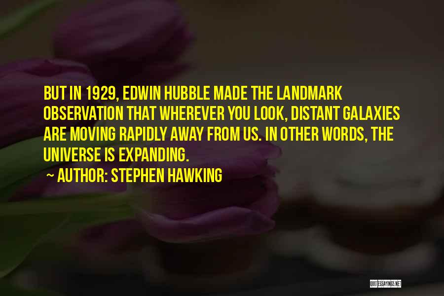 Stephen Hawking Quotes: But In 1929, Edwin Hubble Made The Landmark Observation That Wherever You Look, Distant Galaxies Are Moving Rapidly Away From