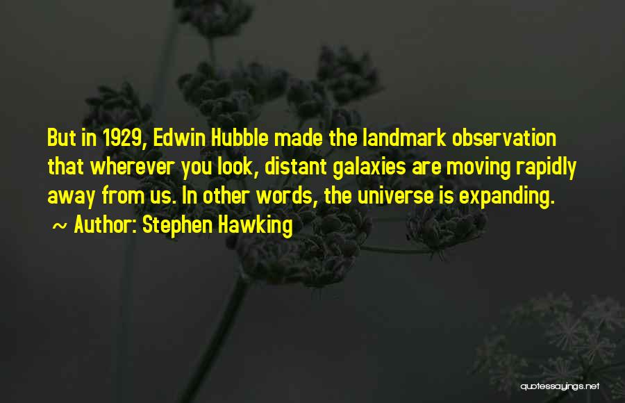 Stephen Hawking Quotes: But In 1929, Edwin Hubble Made The Landmark Observation That Wherever You Look, Distant Galaxies Are Moving Rapidly Away From