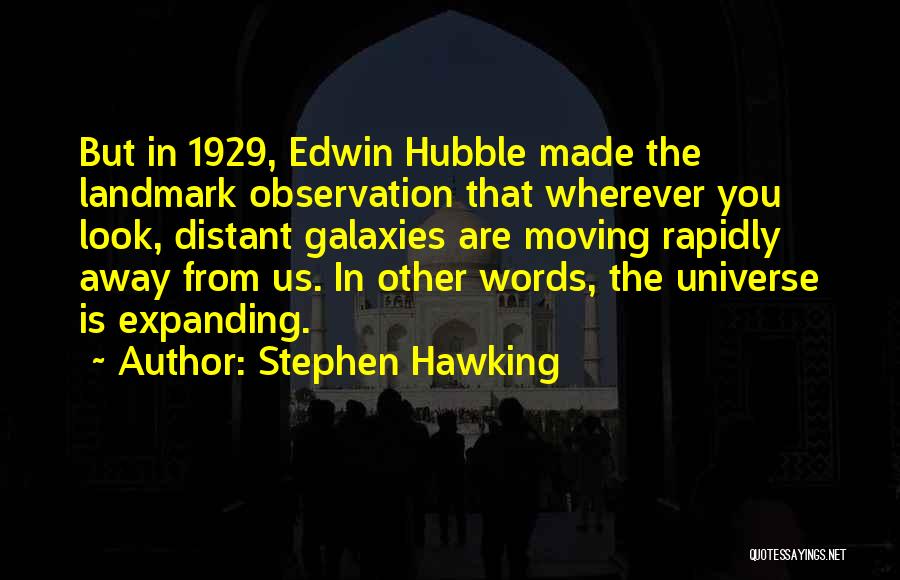 Stephen Hawking Quotes: But In 1929, Edwin Hubble Made The Landmark Observation That Wherever You Look, Distant Galaxies Are Moving Rapidly Away From