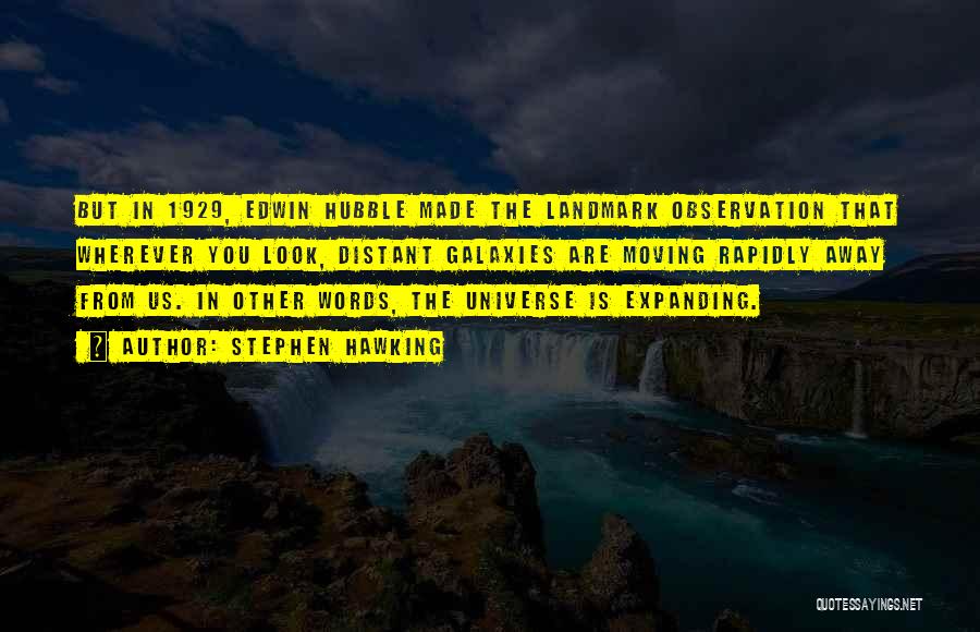 Stephen Hawking Quotes: But In 1929, Edwin Hubble Made The Landmark Observation That Wherever You Look, Distant Galaxies Are Moving Rapidly Away From