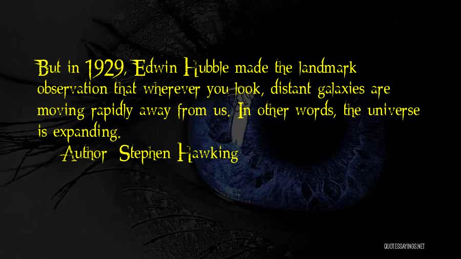 Stephen Hawking Quotes: But In 1929, Edwin Hubble Made The Landmark Observation That Wherever You Look, Distant Galaxies Are Moving Rapidly Away From