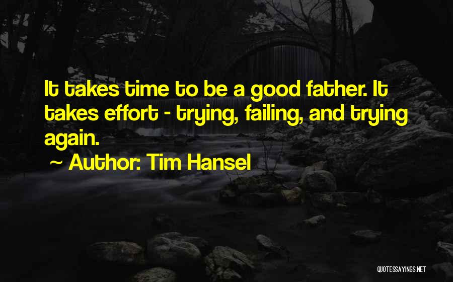 Tim Hansel Quotes: It Takes Time To Be A Good Father. It Takes Effort - Trying, Failing, And Trying Again.