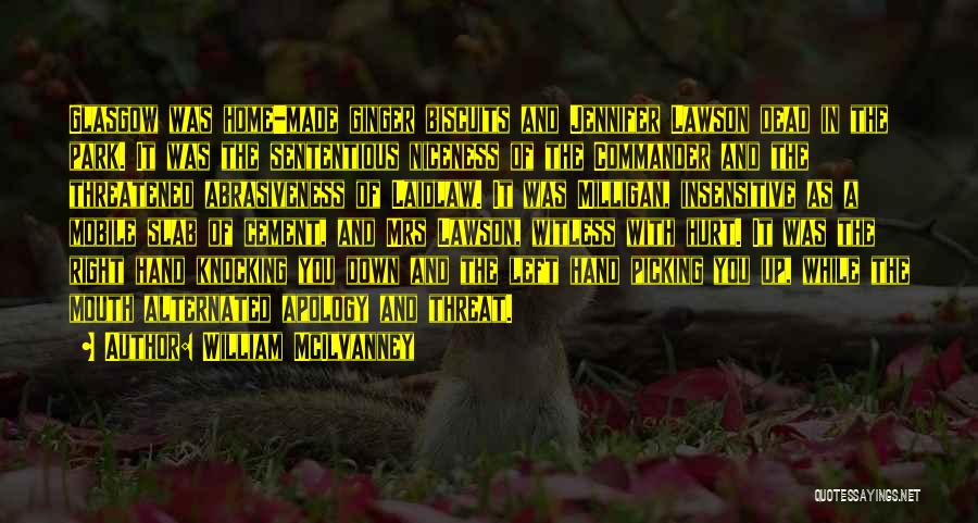 William McIlvanney Quotes: Glasgow Was Home-made Ginger Biscuits And Jennifer Lawson Dead In The Park. It Was The Sententious Niceness Of The Commander