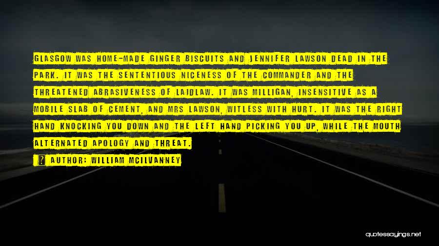 William McIlvanney Quotes: Glasgow Was Home-made Ginger Biscuits And Jennifer Lawson Dead In The Park. It Was The Sententious Niceness Of The Commander
