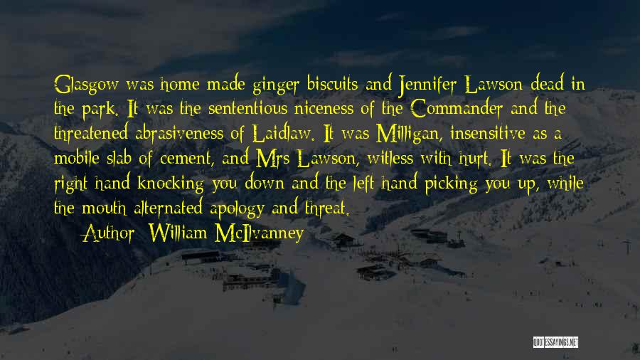 William McIlvanney Quotes: Glasgow Was Home-made Ginger Biscuits And Jennifer Lawson Dead In The Park. It Was The Sententious Niceness Of The Commander