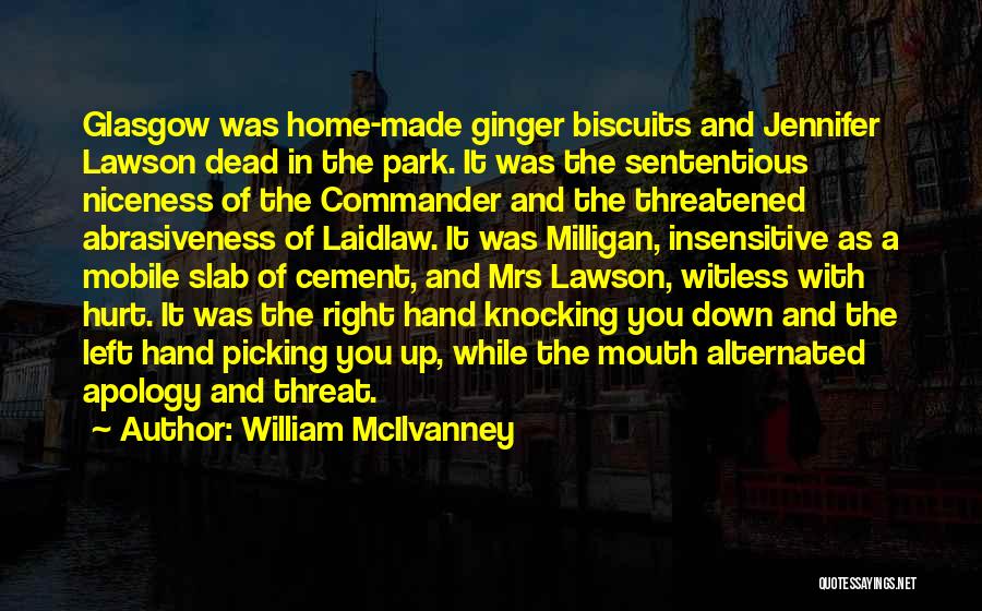 William McIlvanney Quotes: Glasgow Was Home-made Ginger Biscuits And Jennifer Lawson Dead In The Park. It Was The Sententious Niceness Of The Commander