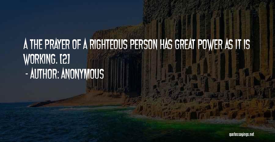 Anonymous Quotes: A The Prayer Of A Righteous Person Has Great Power As It Is Working. [2]