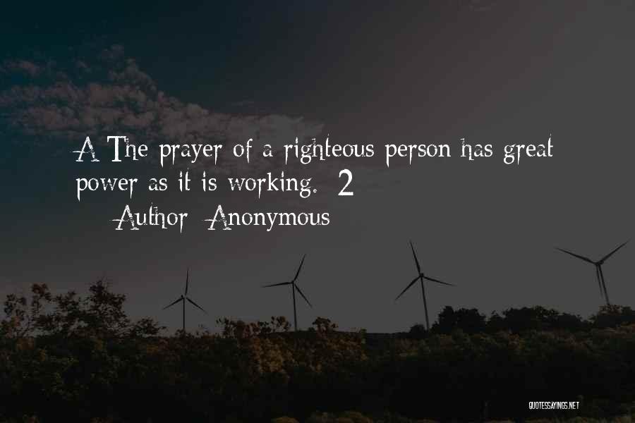 Anonymous Quotes: A The Prayer Of A Righteous Person Has Great Power As It Is Working. [2]