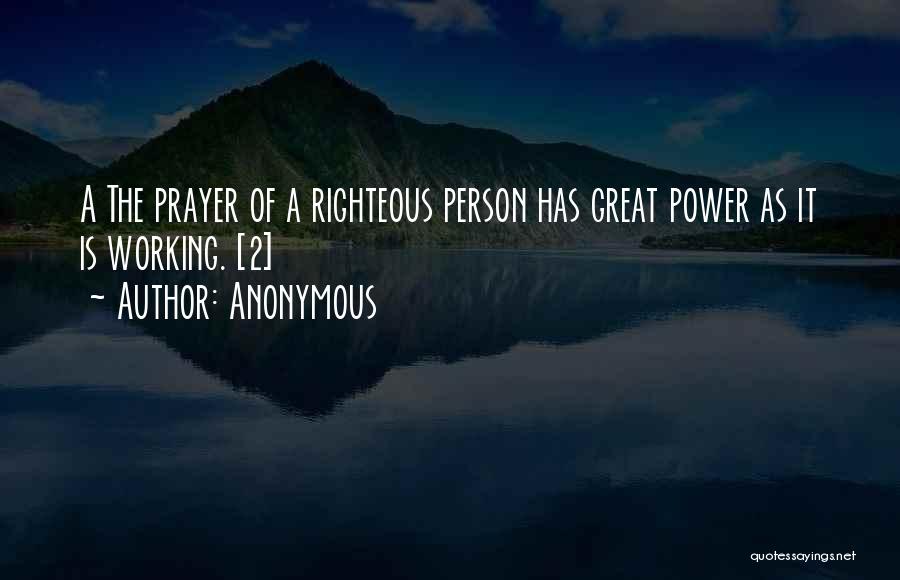 Anonymous Quotes: A The Prayer Of A Righteous Person Has Great Power As It Is Working. [2]