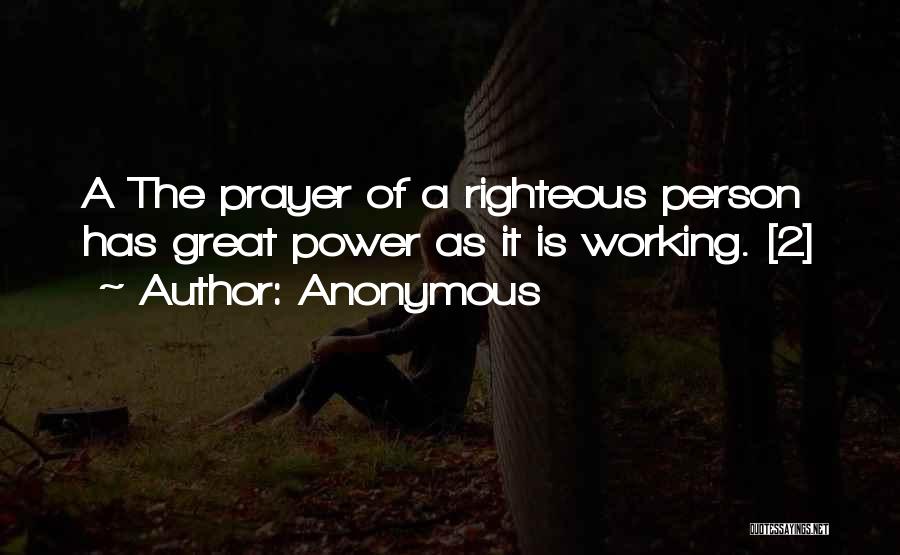 Anonymous Quotes: A The Prayer Of A Righteous Person Has Great Power As It Is Working. [2]
