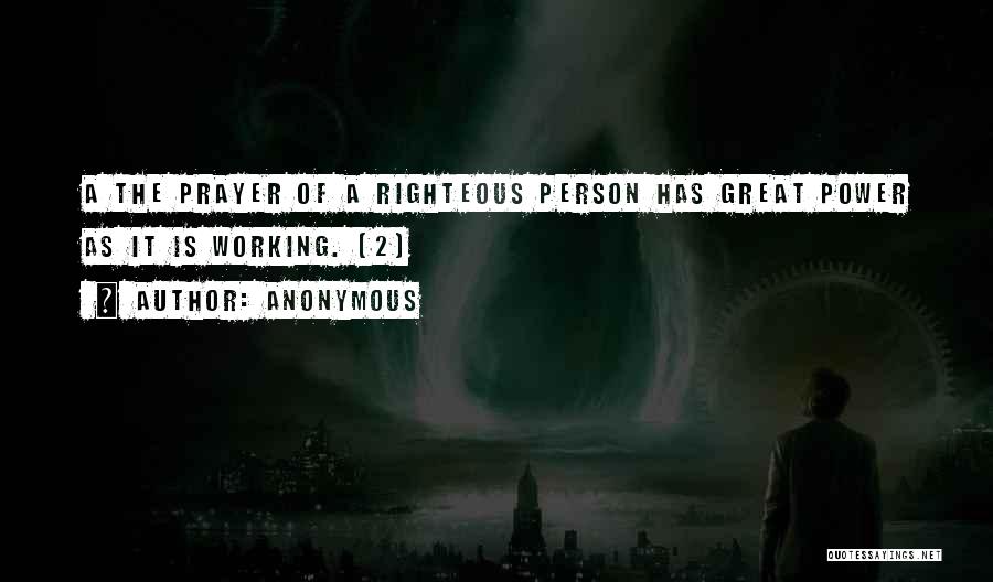 Anonymous Quotes: A The Prayer Of A Righteous Person Has Great Power As It Is Working. [2]