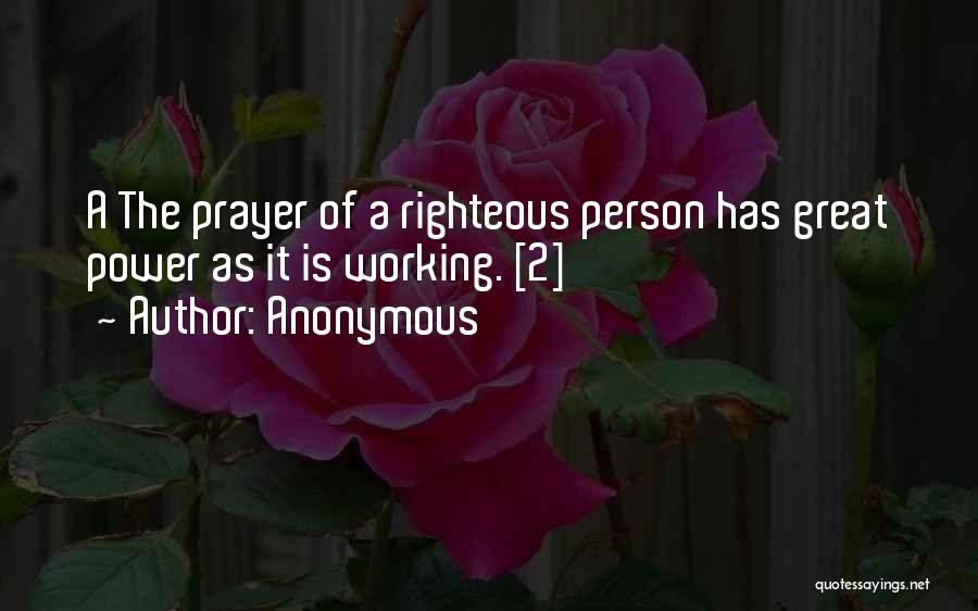 Anonymous Quotes: A The Prayer Of A Righteous Person Has Great Power As It Is Working. [2]