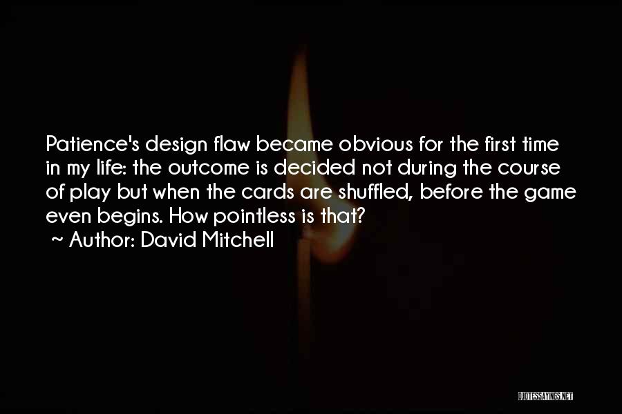 David Mitchell Quotes: Patience's Design Flaw Became Obvious For The First Time In My Life: The Outcome Is Decided Not During The Course