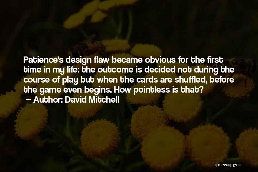 David Mitchell Quotes: Patience's Design Flaw Became Obvious For The First Time In My Life: The Outcome Is Decided Not During The Course