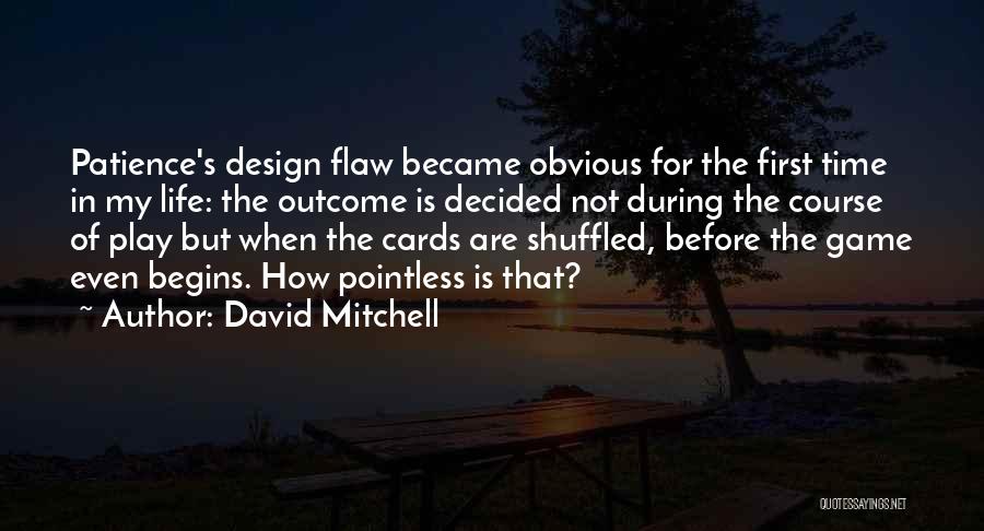 David Mitchell Quotes: Patience's Design Flaw Became Obvious For The First Time In My Life: The Outcome Is Decided Not During The Course