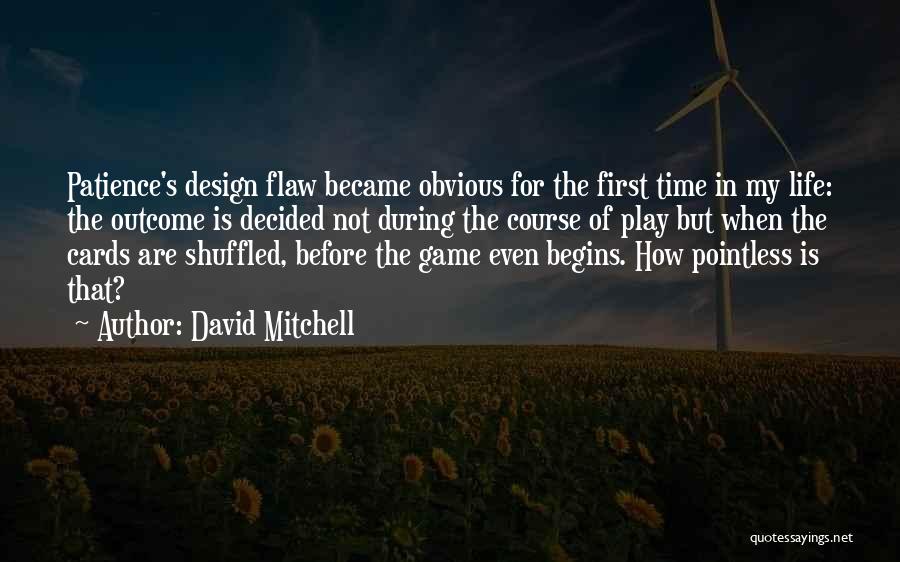 David Mitchell Quotes: Patience's Design Flaw Became Obvious For The First Time In My Life: The Outcome Is Decided Not During The Course