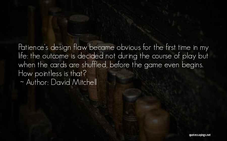 David Mitchell Quotes: Patience's Design Flaw Became Obvious For The First Time In My Life: The Outcome Is Decided Not During The Course