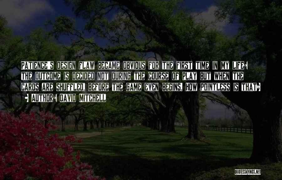 David Mitchell Quotes: Patience's Design Flaw Became Obvious For The First Time In My Life: The Outcome Is Decided Not During The Course