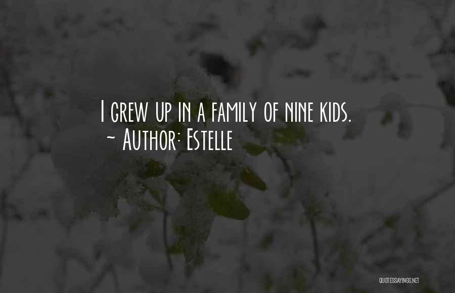 Estelle Quotes: I Grew Up In A Family Of Nine Kids.