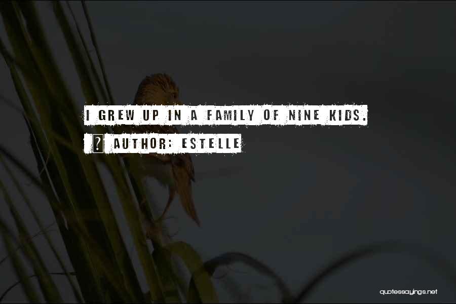 Estelle Quotes: I Grew Up In A Family Of Nine Kids.