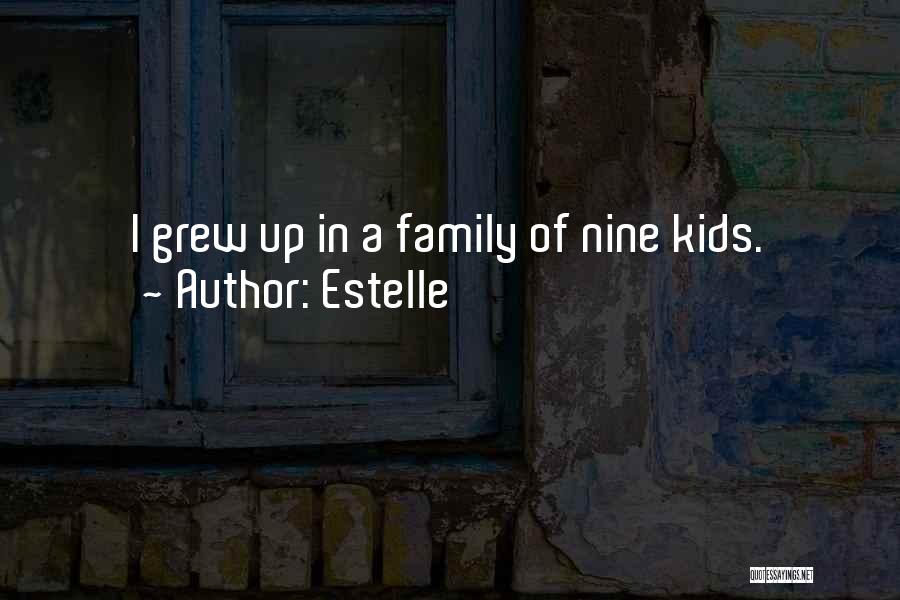 Estelle Quotes: I Grew Up In A Family Of Nine Kids.