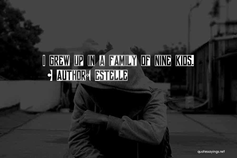 Estelle Quotes: I Grew Up In A Family Of Nine Kids.